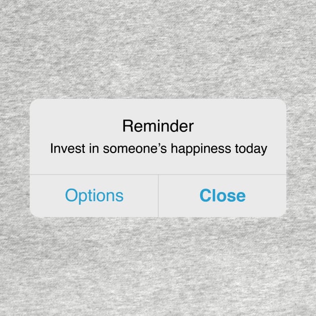 Reminder: Invest in Someone's Happiness Today by allielaurie